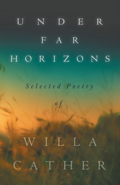Under Far Horizons - Selected Poetry of Willa Cather - Willa Cather - Bøger - Read Books - 9781528720700 - 27. september 2022