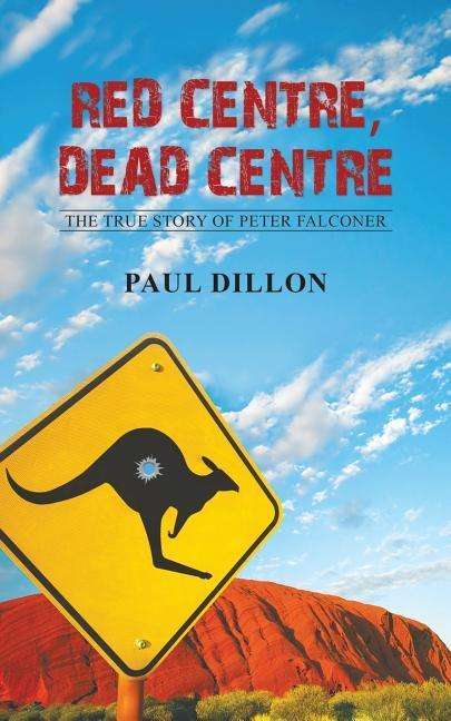 Cover for Paul Dillon · Red Centre, Dead Centre: The True Story of Peter Falconer (Paperback Book) (2019)