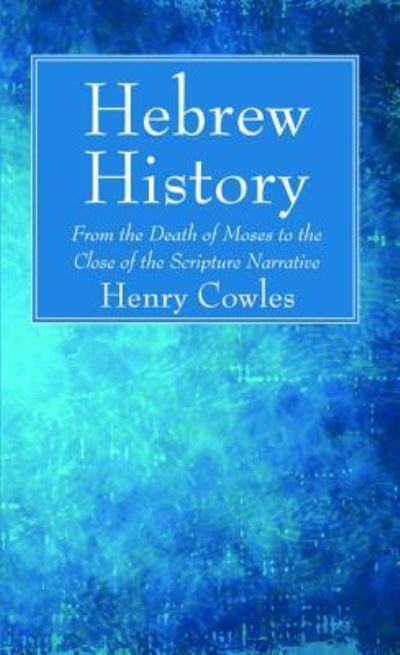 Cover for Henry Cowles · Hebrew History: From the Death of Moses to the Close of the Scripture Narrative (Paperback Book) (2019)