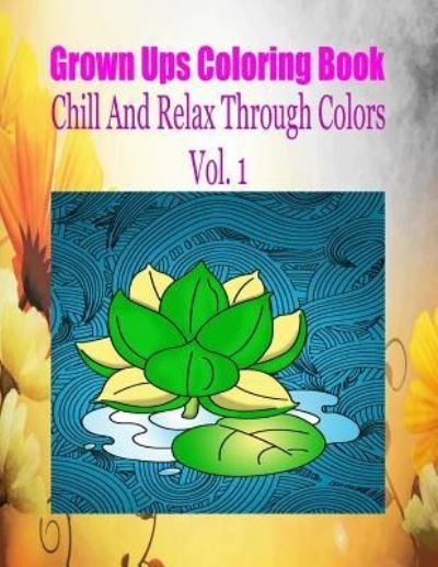 Cover for Rodney Ballweg · Grown Ups Coloring Book Chill And Relax Through Colors Vol. 1 Mandalas (Paperback Book) (2016)
