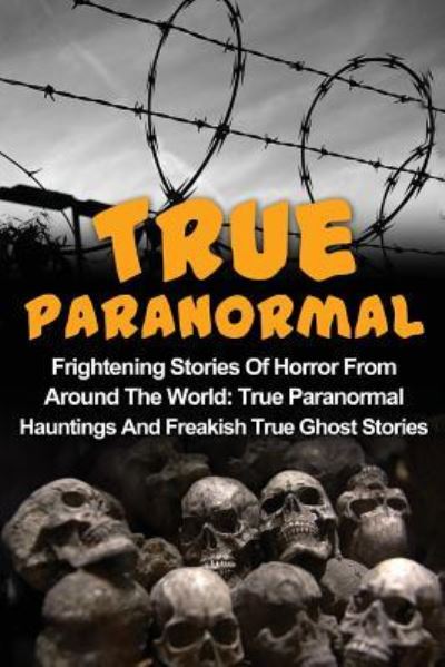 Cover for Max Mason Hunter · True Paranormal : Frightening Stories Of Horror From Around The World : True Paranormal Hauntings And Freakish True Ghost Stories (Paperback Book) (2016)