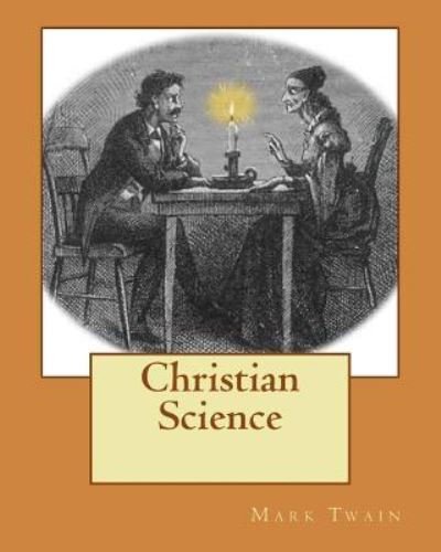 Christian Science - Mark Twain - Bøger - Createspace Independent Publishing Platf - 9781535410700 - 21. juli 1907