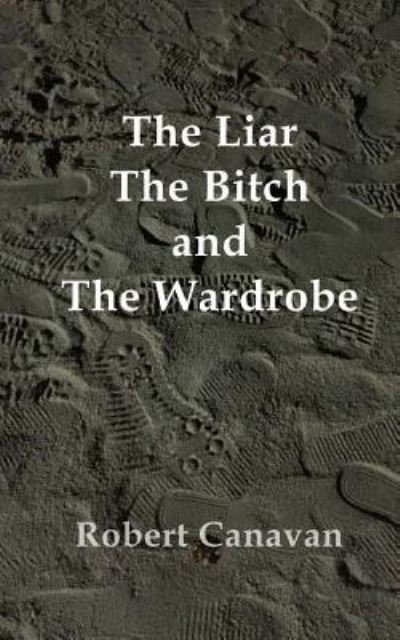 Robert Canavan · The Liar, The Bitch and The Wardrobe (Paperback Book) (2016)