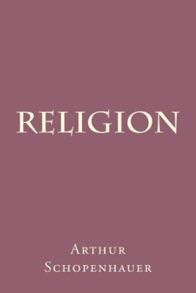 Religion - Arthur Schopenhauer - Bücher - Createspace Independent Publishing Platf - 9781539566700 - 17. Oktober 2016