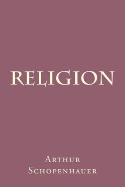 Religion - Arthur Schopenhauer - Books - Createspace Independent Publishing Platf - 9781539566700 - October 17, 2016