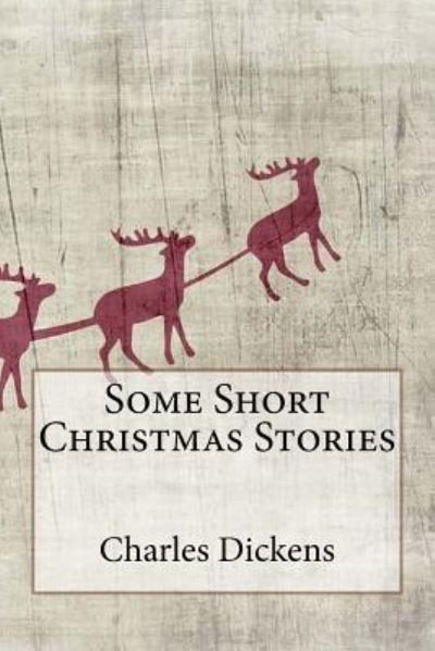 Some Short Christmas Stories - Dickens - Böcker - Createspace Independent Publishing Platf - 9781540865700 - 8 december 2016