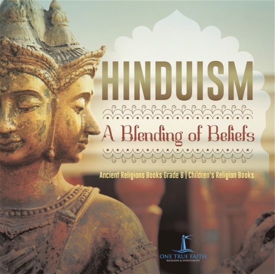 Cover for One True Faith · Hinduism: A Blending of Beliefs Ancient Religions Books Grade 6 Children's Religion Books (Paperback Book) (2022)
