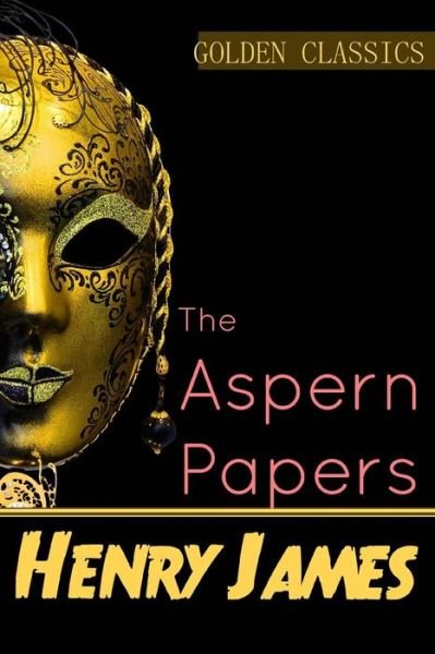 The Aspern Papers - Henry James - Books - CreateSpace Independent Publishing Platf - 9781543161700 - February 16, 2017