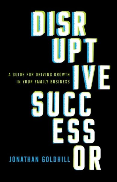 Cover for Jonathan Goldhill · Disruptive Successor: A Guide for Driving Growth in Your Family Business (Paperback Book) (2020)