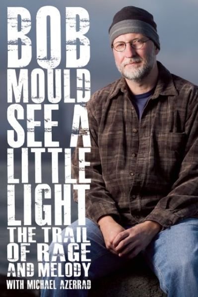 See a Little Light: the Trail of Rage and Melody - Bob Mould - Kirjat - Cleis Press - 9781573449700 - tiistai 29. lokakuuta 2013