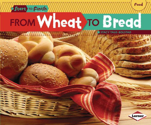 Cover for Stacy Taus-bolstad · From Wheat to Bread (Start to Finish, Second) (Paperback Book) (2012)