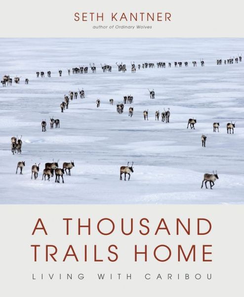 A Thousand Trails Home - Seth Kantner - Książki - Mountaineers Books - 9781594859700 - 15 października 2021