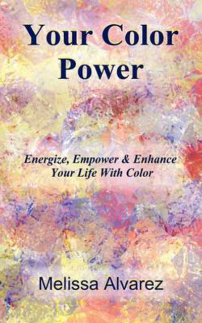 Cover for Melissa Alvarez · Your Color Power: Energize, Empower &amp; Enhance Your Life with Color (Pocketbok) [First edition] (2009)