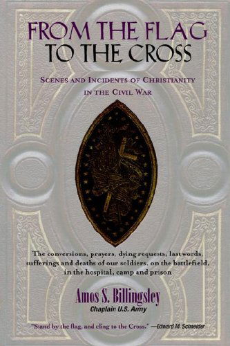 From the Flag to the Cross: Scenes and Incidents of Christianity in the Civil War - Amos S. Billingsley - Books - Solid Ground Christian Books - 9781599250700 - April 13, 2006