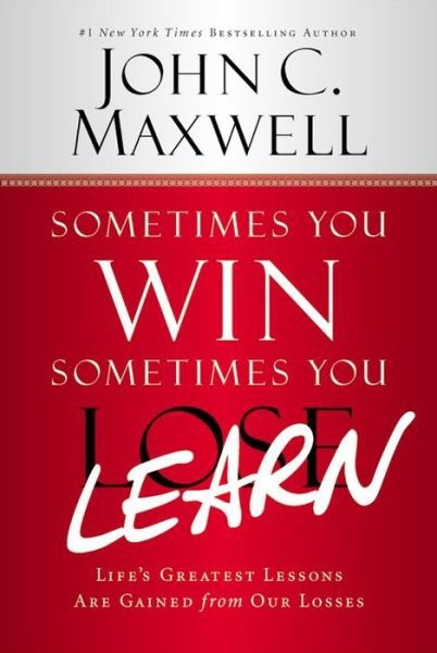 Sometimes You Win--Sometimes You Learn: Life's Greatest Lessons Are Gained from Our Losses - John C. Maxwell - Livros - Center Street - 9781599953700 - 1 de setembro de 2015