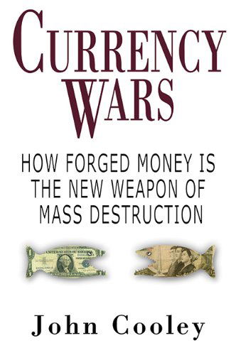 Cover for John W. Cooley · Currency Wars: How Forged Money is the New Weapon of Mass Destruction (Hardcover Book) (2008)