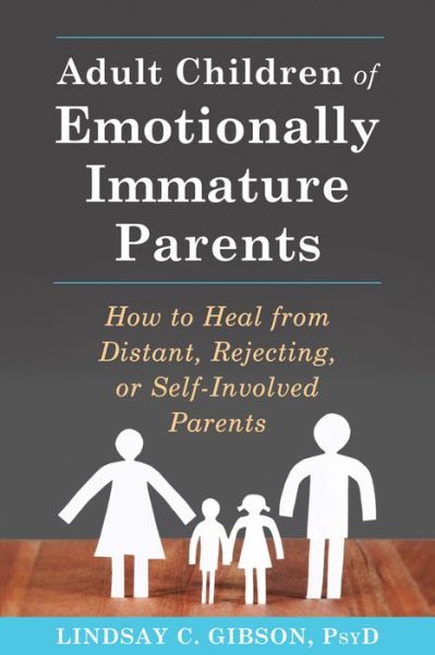 Cover for Lindsay C Gibson · Adult Children of Emotionally Immature Parents: How to Heal from Distant, Rejecting, or Self-Involved Parents (Pocketbok) (2015)