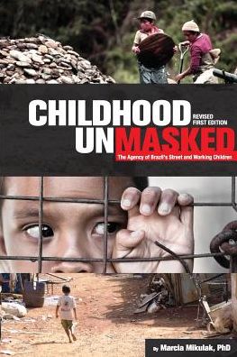 Cover for Marcia Mikulak · Childhood Unmasked : The Agency of Brazil's Street and Working Children (Paperback Book) (2015)