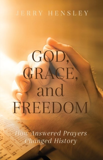 Cover for Jerry Hensley · God, Grace, and Freedom: How Answered Prayers Changed History (Pocketbok) (2021)