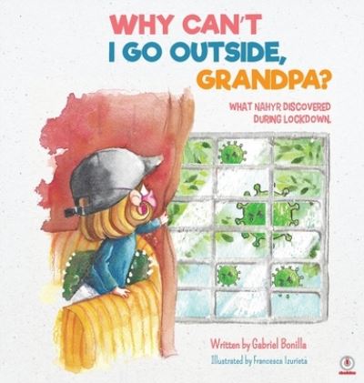 Cover for Gabriel Bonilla · Why Can't I Go Outside, Grandpa? (Hardcover Book) (2021)