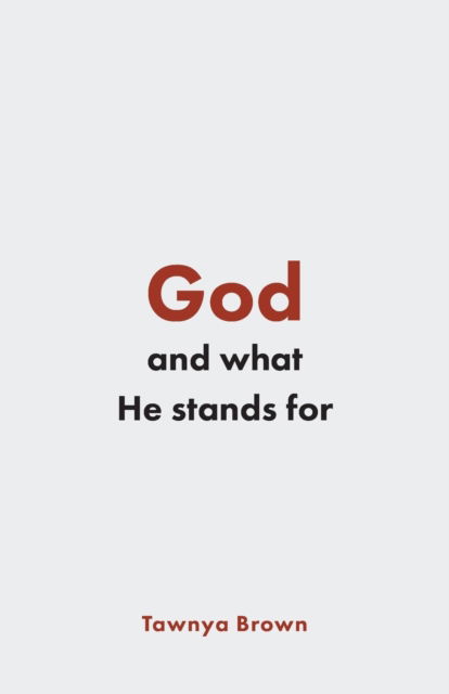 God and What He Stands For - Tawnya Brown - Books - Trilogy Christian Publishing - 9781647731700 - August 22, 2020