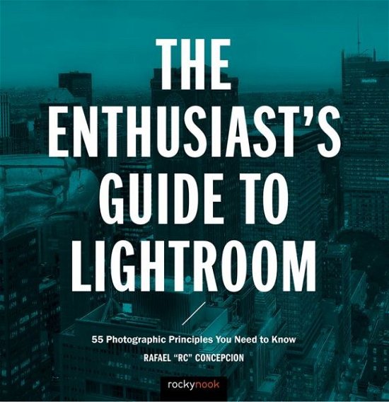 Cover for Rafael 'RC' Concepcion · The Enthusiast's Guide to Lightroom: 55 Photographic Principles You Need to Know - Enthusiast's Guide (Taschenbuch) (2017)