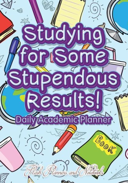 Cover for Flash Planners and Notebooks · Studying for Some Stupendous Results! Daily Academic Planner (Paperback Book) (2016)