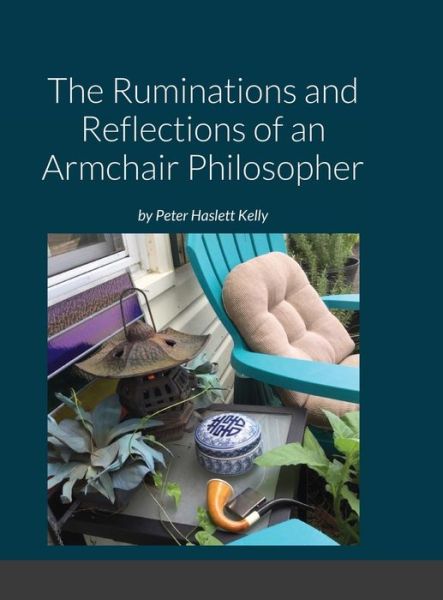 Cover for Peter Kelly · The Ruminations and Reflections of an Armchair Philosopher (Hardcover Book) (2020)