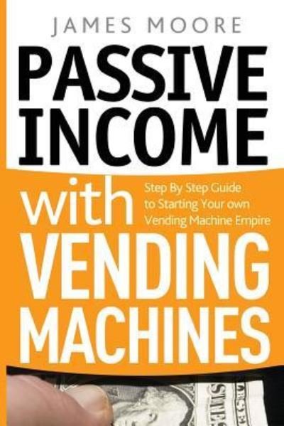 Cover for James Moore · Passive Income with Vending Machines (Paperback Book) (2018)