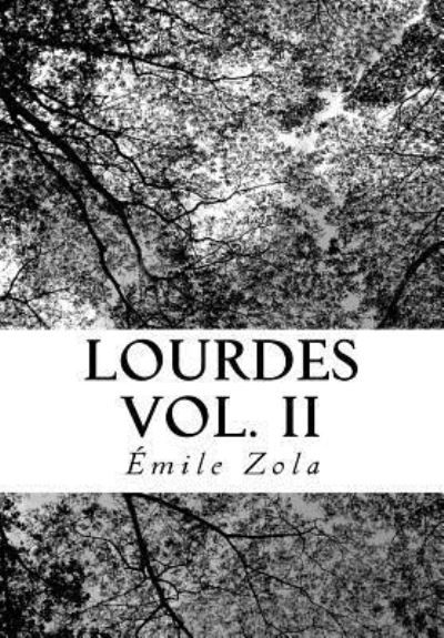 Lourdes Vol. II - Emile Zola - Boeken - Createspace Independent Publishing Platf - 9781727062700 - 4 september 2018