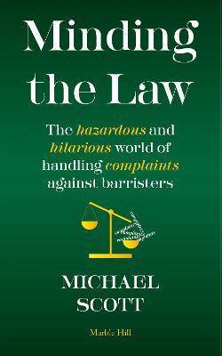 Cover for Michael Scott · MINDING THE LAW: The hazardous and hilarious world of handling complaints against barristers (Gebundenes Buch) (2023)