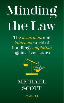 Cover for Michael Scott · MINDING THE LAW: The hazardous and hilarious world of handling complaints against barristers (Hardcover Book) (2023)