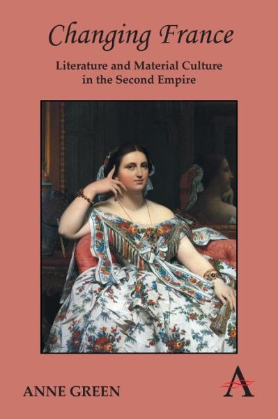 Cover for Anne Green · Changing France: Literature and Material Culture in the Second Empire - Anthem Nineteenth-Century Series (Paperback Book) (2013)