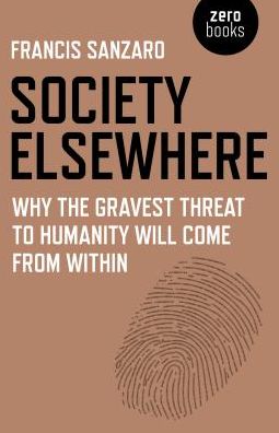 Cover for Francis Sanzaro · Society Elsewhere: Why the Gravest Threat to Humanity Will Come From Within (Paperback Book) (2018)