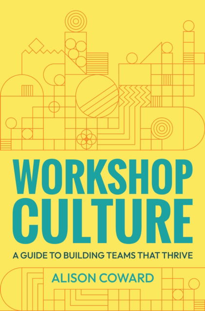 Workshop Culture: A guide to building teams that thrive - Alison Coward - Bøger - Practical Inspiration Publishing - 9781788605700 - 21. november 2023