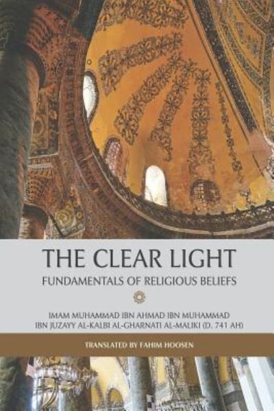 The Clear Light - Fundamentals of Religious Beliefs - Muhamma Ibn Juzayy Al Kalbi Al Gharnati - Livres - Independently Published - 9781792792700 - 28 décembre 2018