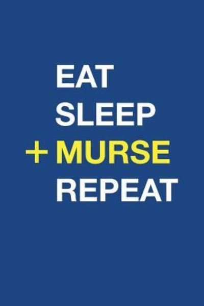 Eat Sleep Murse Repeat - Zeego - Books - Independently Published - 9781798998700 - March 7, 2019