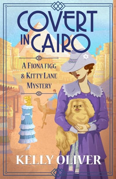 Cover for Kelly Oliver · Covert in Cairo: A cozy murder mystery from Kelly Oliver for 2023 - A Fiona Figg &amp; Kitty Lane Mystery (Taschenbuch) (2023)