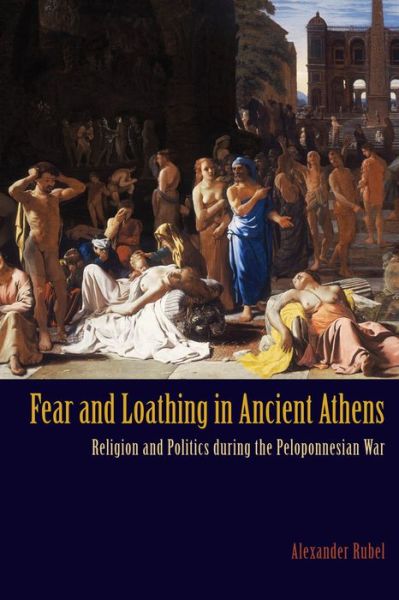 Cover for Alexander Rubel · Fear and Loathing in Ancient Athens: Religion and Politics During the Peloponnesian War (Hardcover Book) (2014)