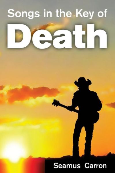 Songs in the Key of Death - Seamus Carron - Książki - YouCaxton Publications - 9781909644700 - 1 listopada 2015