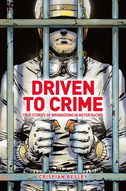 Driven To Crime: True stories of wrongdoing in motor racing - Crispian Besley - Kirjat - Evro Publishing - 9781910505700 - torstai 27. lokakuuta 2022