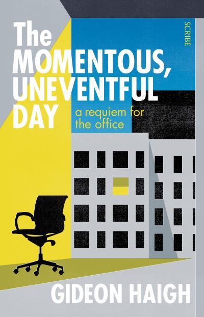 Cover for Gideon Haigh · The Momentous, Uneventful Day: a requiem for the office (Pocketbok) (2020)