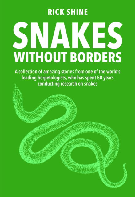 Rick Shine · Snakes Without Borders: A collection of amazing stories from one of the world's leading herpetologists, who spent 50 years conducting research on snakes (Paperback Book) (2024)