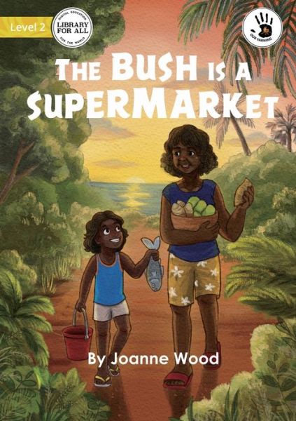 The Bush is a Supermarket - Joanne Wood - Książki - Library for All - 9781922795700 - 18 marca 2022