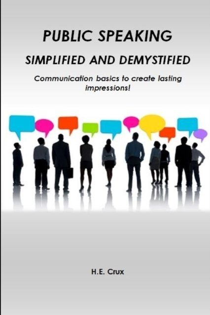 Cover for H E Crux · Public Speaking, Simplified and Demystified. Communication basics to create lasting impressions! (Taschenbuch) (2016)