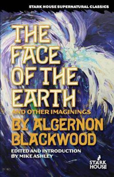 Cover for Algernon Blackwood · The Face of the Earth &amp; Other Imaginings (Stark House Supernatural Classics) (Buch) (2016)