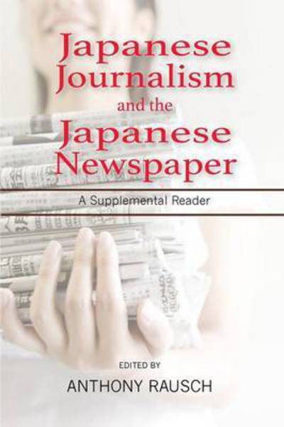 Cover for Anthony S Rausch · Japanese Journalism and the Japanese Newspaper: A Supplemental Reader (Pocketbok) (2014)