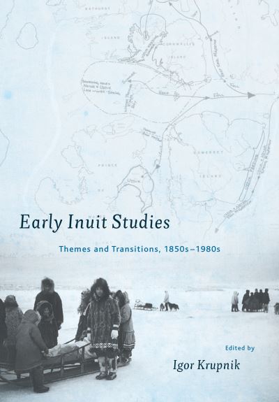 Cover for Igor Krupnik · Early Inuit Studies: Themes and Transitions, 1850s-1980s (Hardcover Book) (2016)