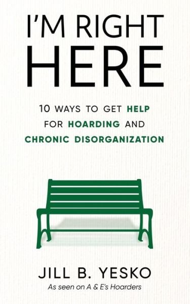 Cover for Jill B Yesko · I'm Right Here: 10 Ways to Get Help for Hoarding and Chronic Disorganization (Pocketbok) (2021)