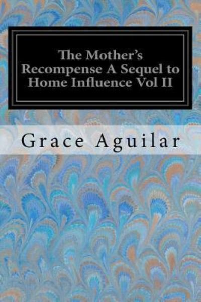 Cover for Grace Aguilar · The Mother's Recompense A Sequel to Home Influence Vol II (Taschenbuch) (2017)